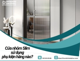 Cửa nhôm Slim sử dụng phụ kiện hãng nào?