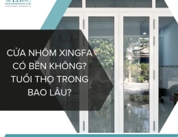 Cửa nhôm Xingfa có bền không? Tuổi thọ trong bao lâu?