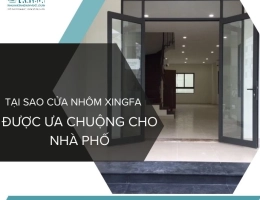 Tại Sao Cửa Nhôm Xingfa Được Ưa Chuộng Trong Thiết Kế Nhà Phố?