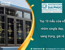 Top 10 mẫu cửa sổ nhôm xingfa đẹp, sang trọng giá tốt